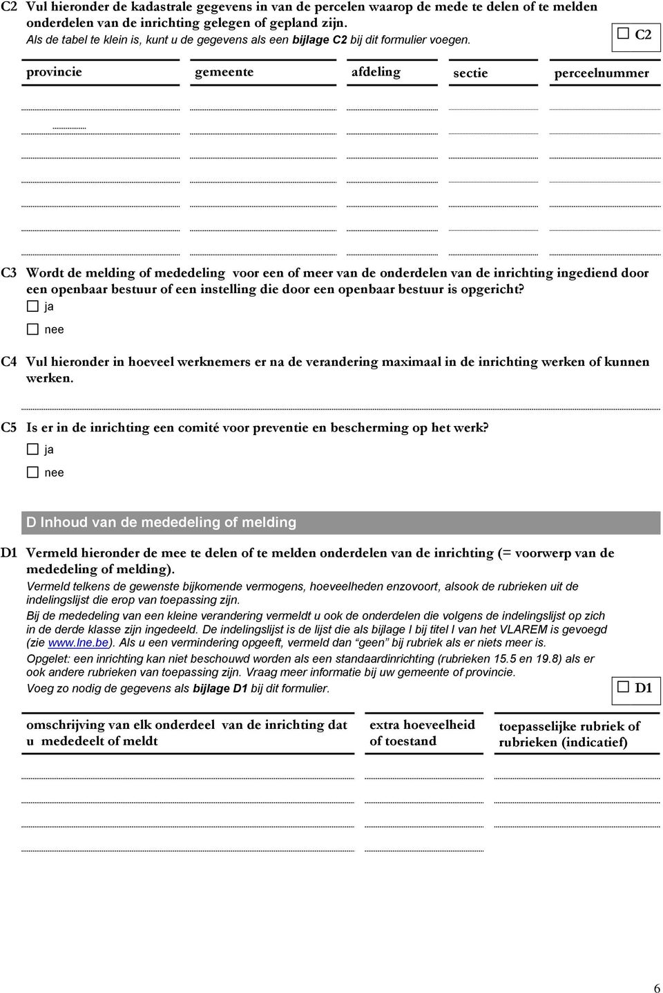 C2 provincie gemeente afdeling sectie perceelnummer C3 Wordt de melding of mededeling voor een of meer van de onderdelen van de inrichting ingediend door een openbaar bestuur of een instelling die