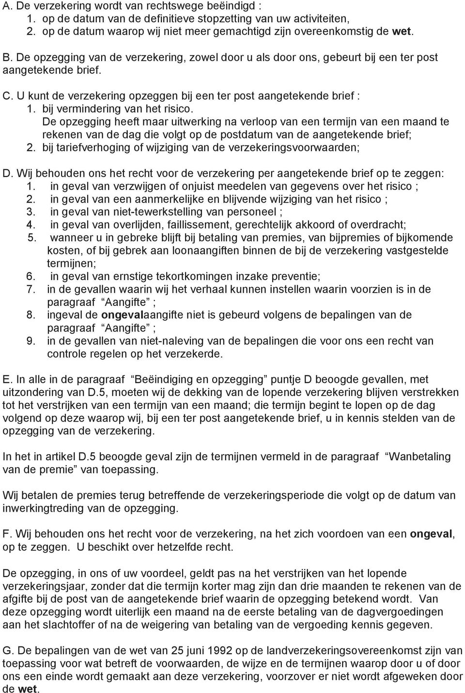 bij vermindering van het risico. De opzegging heeft maar uitwerking na verloop van een termijn van een maand te rekenen van de dag die volgt op de postdatum van de aangetekende brief; 2.