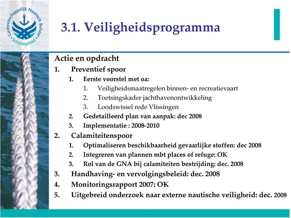 Calamiteitenspoor 1. Optimaliseren beschikbaarheid gevaarlijke stoffen: dec 2008 2. Integreren van plannen mbt places of refuge: OK 3.