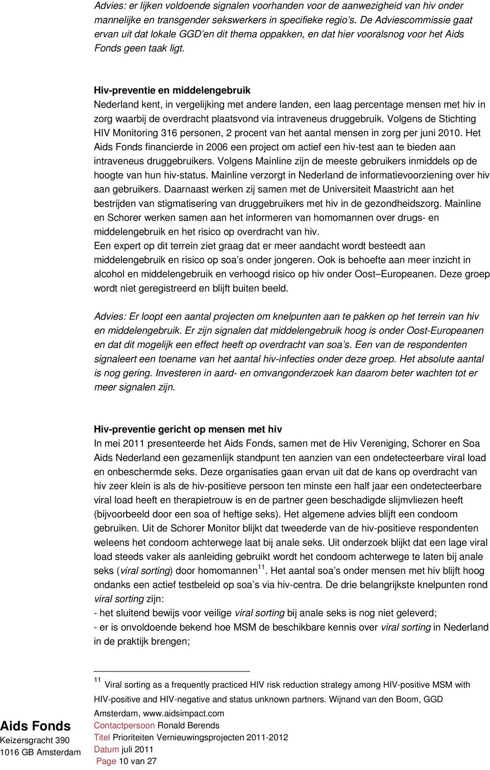 Hiv-preventie en middelengebruik Nederland kent, in vergelijking met andere landen, een laag percentage mensen met hiv in zorg waarbij de overdracht plaatsvond via intraveneus druggebruik.