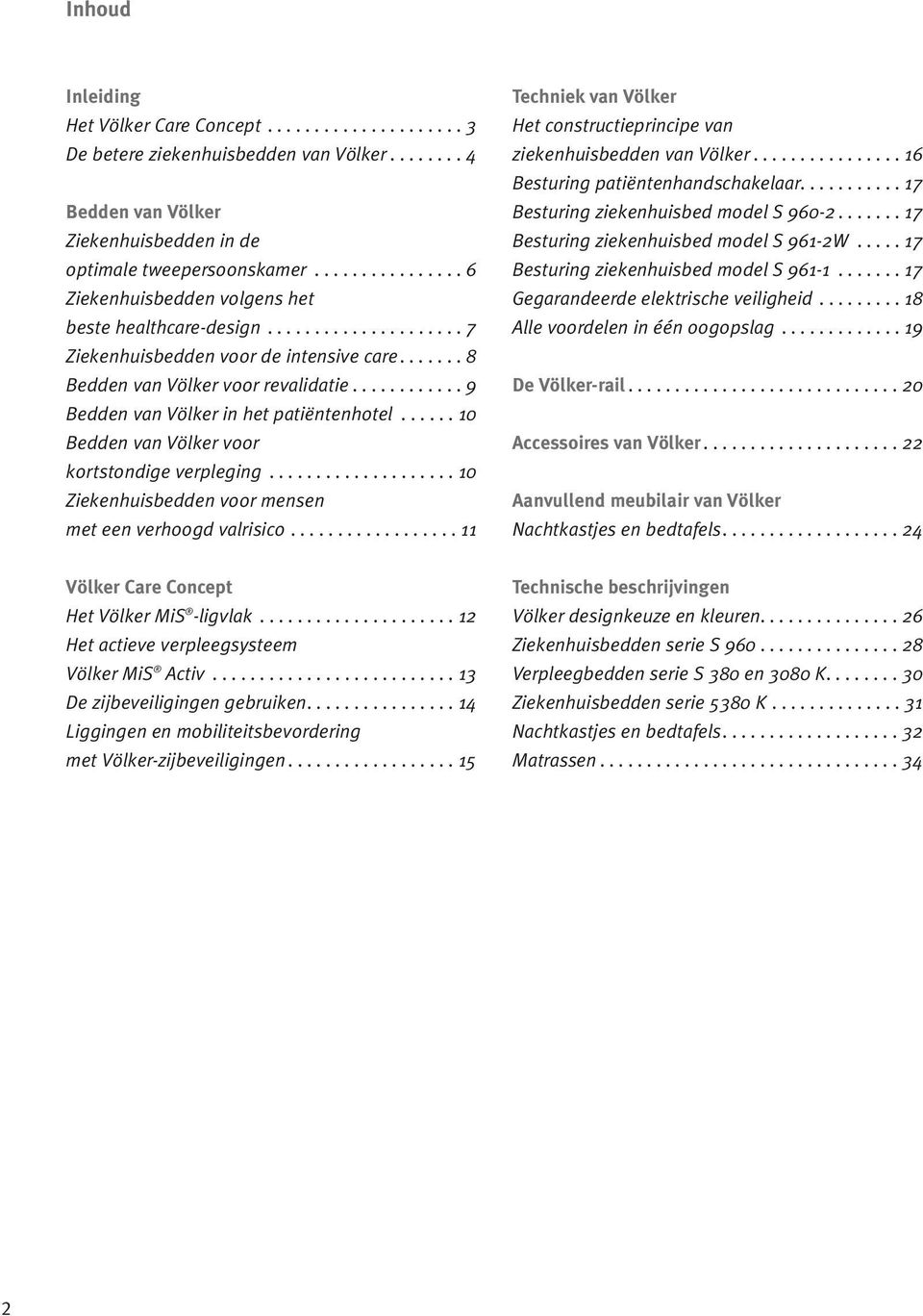 ........... 9 Bedden van Völker in het patiëntenhotel...... 10 Bedden van Völker voor kortstondige verpleging.................... 10 Ziekenhuisbedden voor mensen met een verhoogd valrisico.