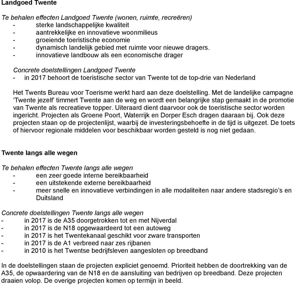 - innovatieve landbouw als een economische drager Concrete doelstellingen Landgoed Twente - in 2017 behoort de toeristische sector van Twente tot de top-drie van Nederland Het Twents Bureau voor