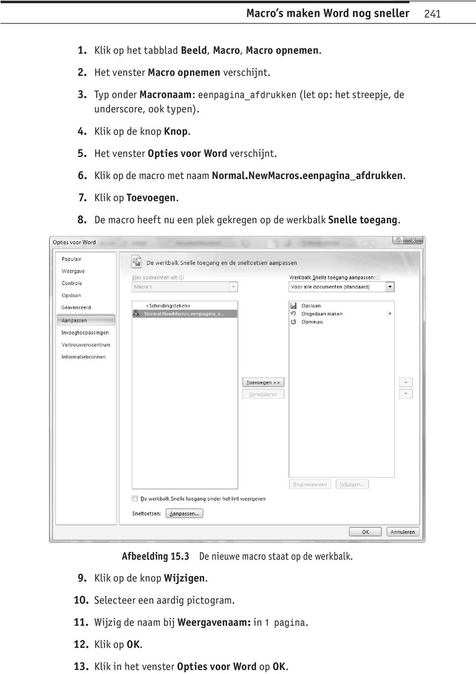 Klik op de macro met naam Normal.NewMacros.eenpagina_afdrukken. 7. Klik op Toevoegen. 8. De macro heeft nu een plek gekregen op de werkbalk Snelle toegang. Afbeelding 15.