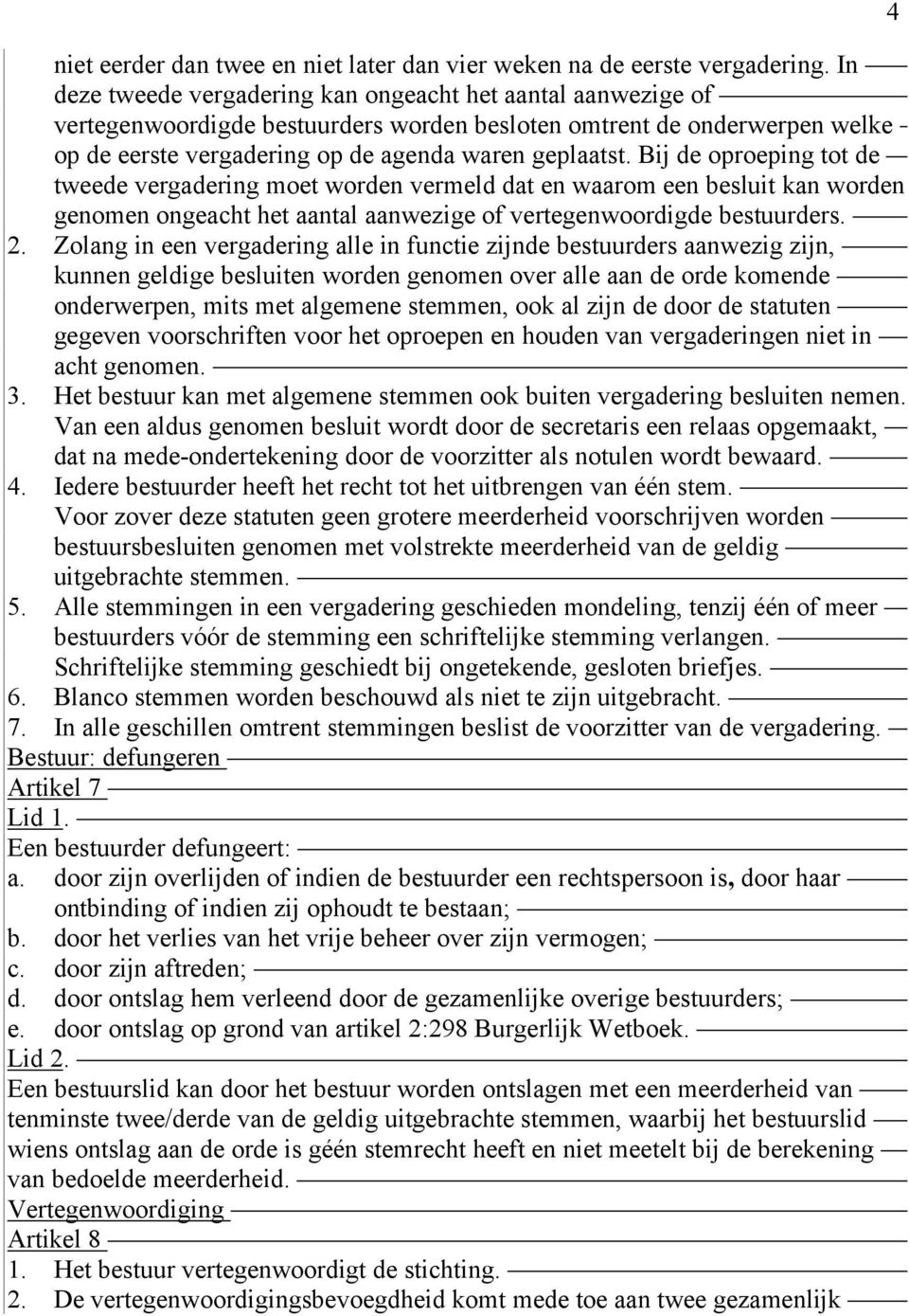 Bij de oproeping tot de tweede vergadering moet worden vermeld dat en waarom een besluit kan worden genomen ongeacht het aantal aanwezige of vertegenwoordigde bestuurders. 2.