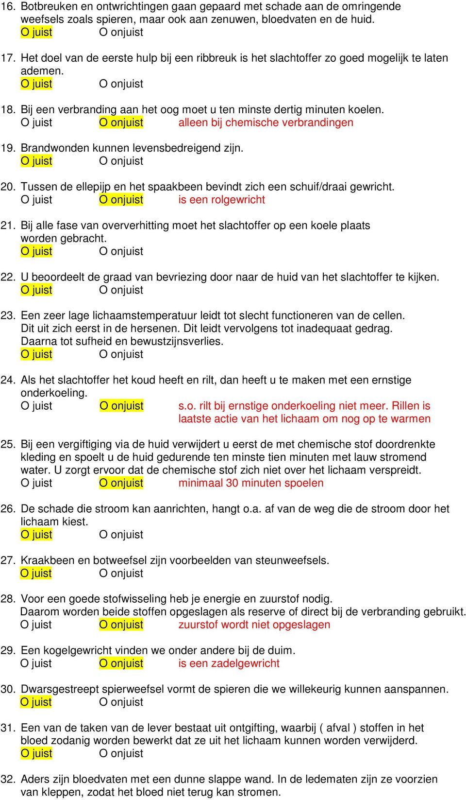 alleen bij chemische verbrandingen 19. Brandwonden kunnen levensbedreigend zijn. 20. Tussen de ellepijp en het spaakbeen bevindt zich een schuif/draai gewricht. is een rolgewricht 21.