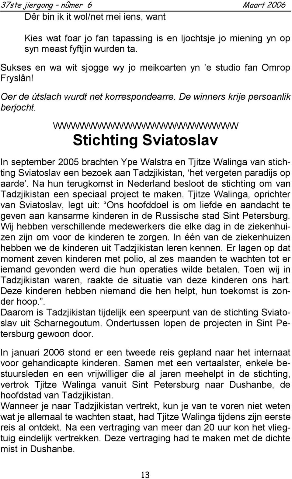 WWWWWWWWWWWWWWWWWWWWW Stichting Sviatoslav In september 2005 brachten Ype Walstra en Tjitze Walinga van stichting Sviatoslav een bezoek aan Tadzjikistan, het vergeten paradijs op aarde.