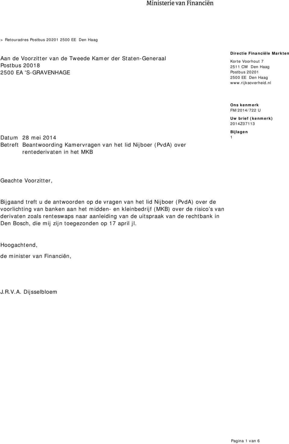 nl Uw brief (kenmerk) 2014Z07113 Datum 28 mei 2014 Betreft Beantwoording Kamervragen van het lid Nijboer (PvdA) over rentederivaten in het MKB Bijlagen 1 Geachte Voorzitter, Bijgaand treft u