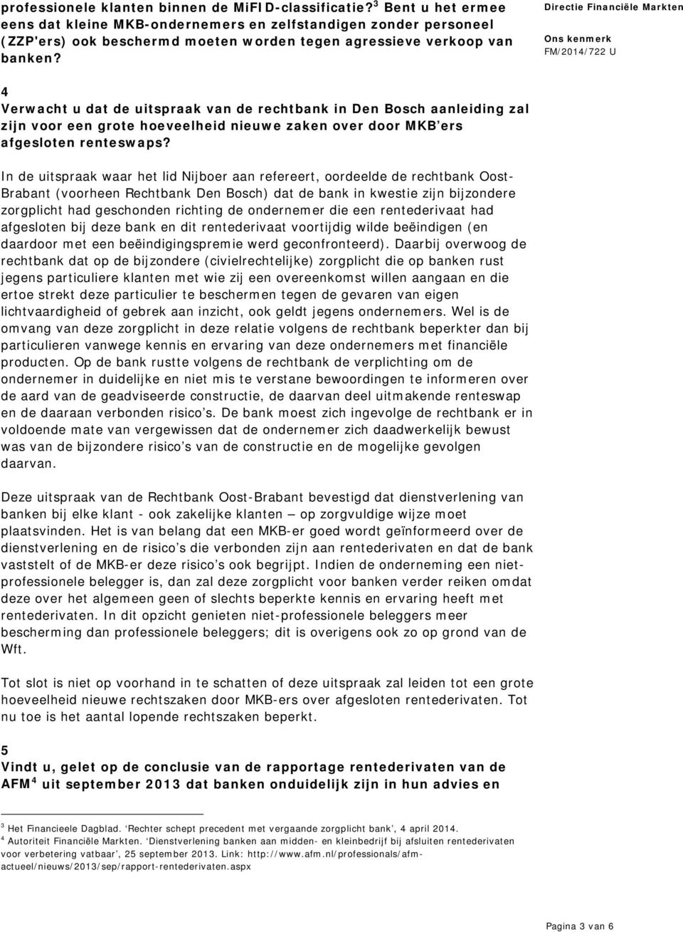 4 Verwacht u dat de uitspraak van de rechtbank in Den Bosch aanleiding zal zijn voor een grote hoeveelheid nieuwe zaken over door MKB ers afgesloten renteswaps?