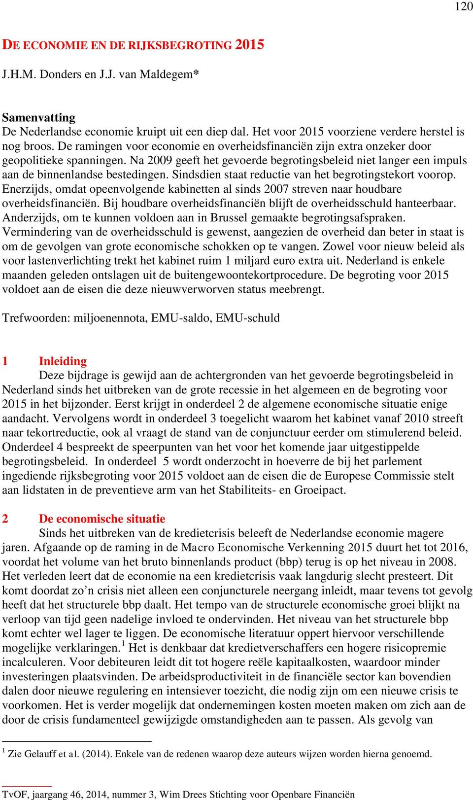 Sindsdien staat reductie van het begrotingstekort voorop. Enerzijds, omdat opeenvolgende kabinetten al sinds 2007 streven naar houdbare overheidsfinanciën.