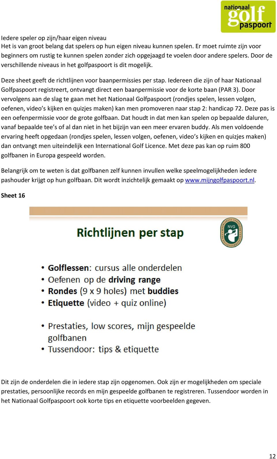 Deze sheet geeft de richtlijnen voor baanpermissies per stap. Iedereen die zijn of haar Nationaal Golfpaspoort registreert, ontvangt direct een baanpermissie voor de korte baan (PAR 3).