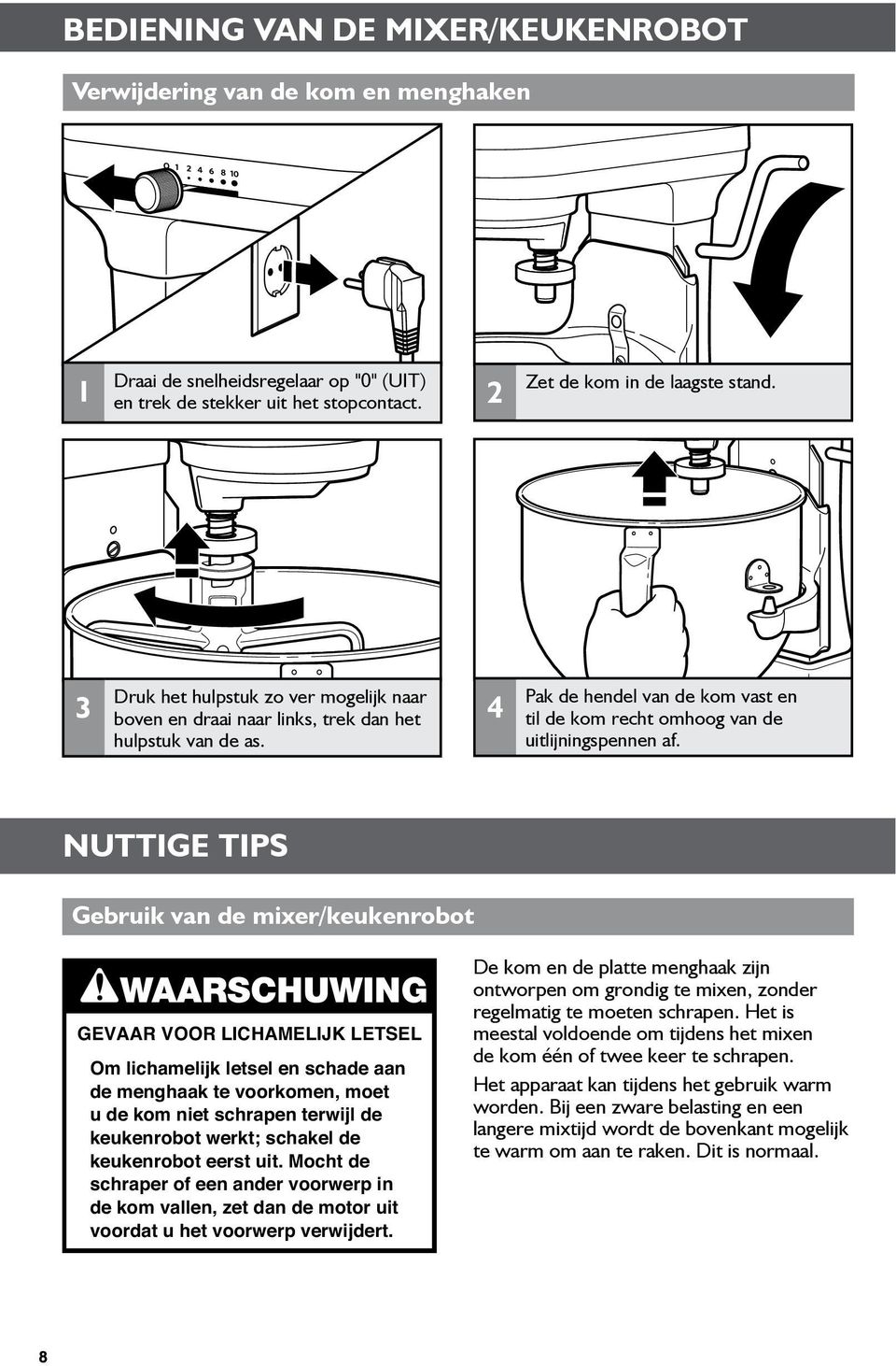 NUTTIGE TIPS Gebruik van de mixer/keukenrobot WAARSCHUWING GEVAAR VOOR LICHAMELIJK LETSEL Om lichamelijk letsel en schade aan de menghaak te voorkomen, moet u de kom niet schrapen terwijl de