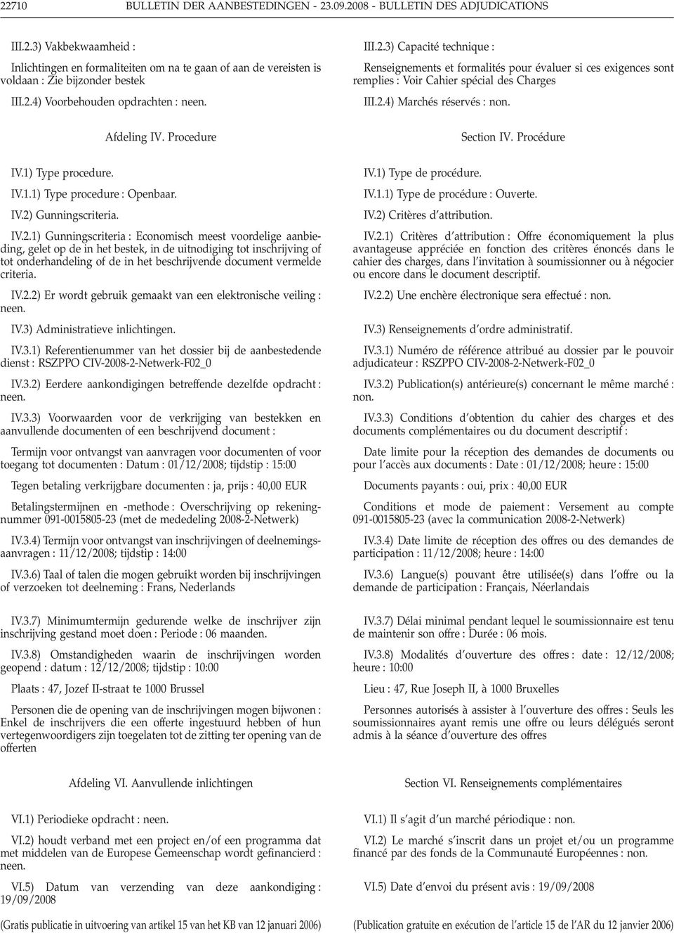 IV.2.2) Er wordt gebruik gemaakt van een elektronische veiling IV.3) Administratieve inlichtingen. IV.3.1) Referentienummer van het dossier bij de aanbestedende dienst RSZPPO CIV-2008-2-Netwerk-F02_0 IV.