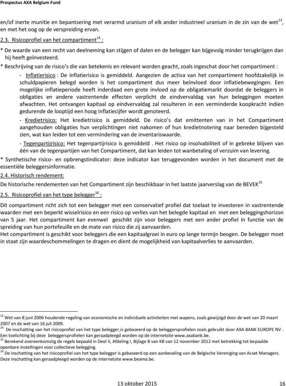 Risicoprofiel van het compartiment 14 : * De waarde van een recht van deelneming kan stijgen of dalen en de belegger kan bijgevolg minder terugkrijgen dan hij heeft geïnvesteerd.