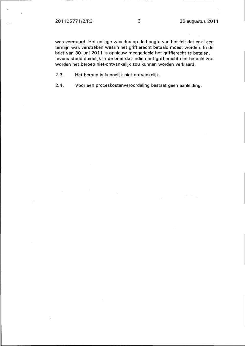 In de brief van 30 juni 2011 is opnieuw meegedeeld het griffierecht te betalen, tevens stond duidelijk in de brief dat indien