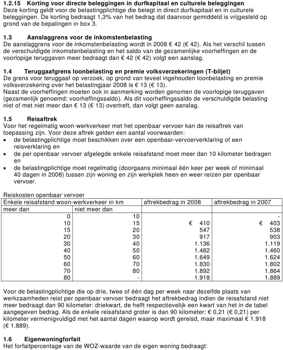 Als het verschil tussen de verschuldigde inkomstenbelasting en het saldo van de gezamenlijke voorheffingen en de voorlopige teruggaven meer bedraagt dan 42 ( 42) volgt een aanslag. 1.