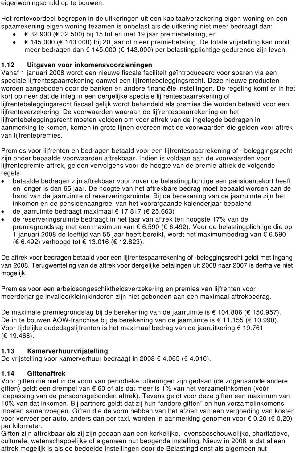 900 ( 32 500) bij 15 tot en met 19 jaar premiebetaling, en 145.000 ( 143 000) bij 20 jaar of meer premiebetaling. De totale vrijstelling kan nooit meer bedragen dan 145.000 ( 143.000) per belastingplichtige gedurende zijn leven.