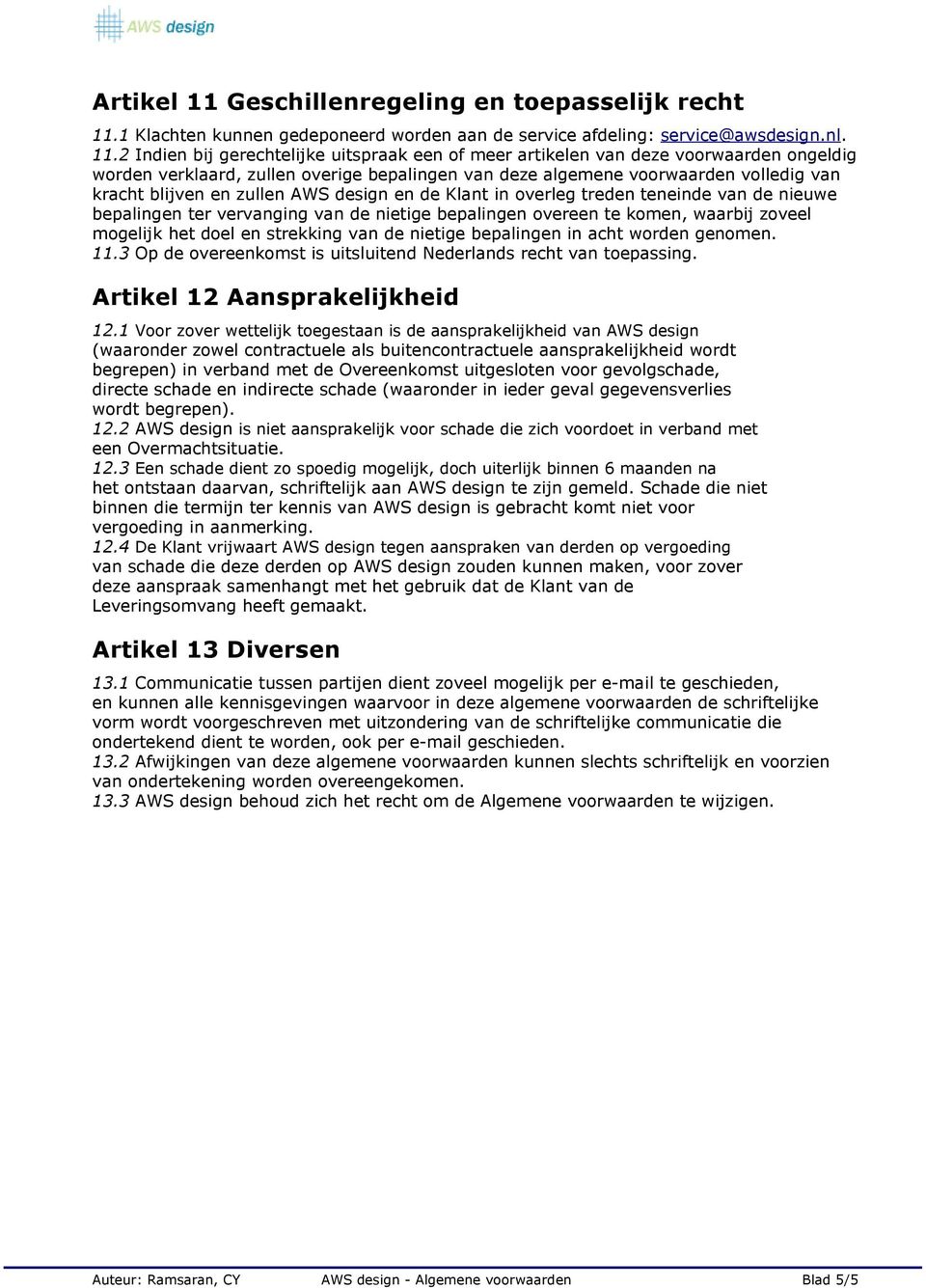 1 Klachten kunnen gedeponeerd worden aan de service afdeling: service@awsdesign.nl. 11.