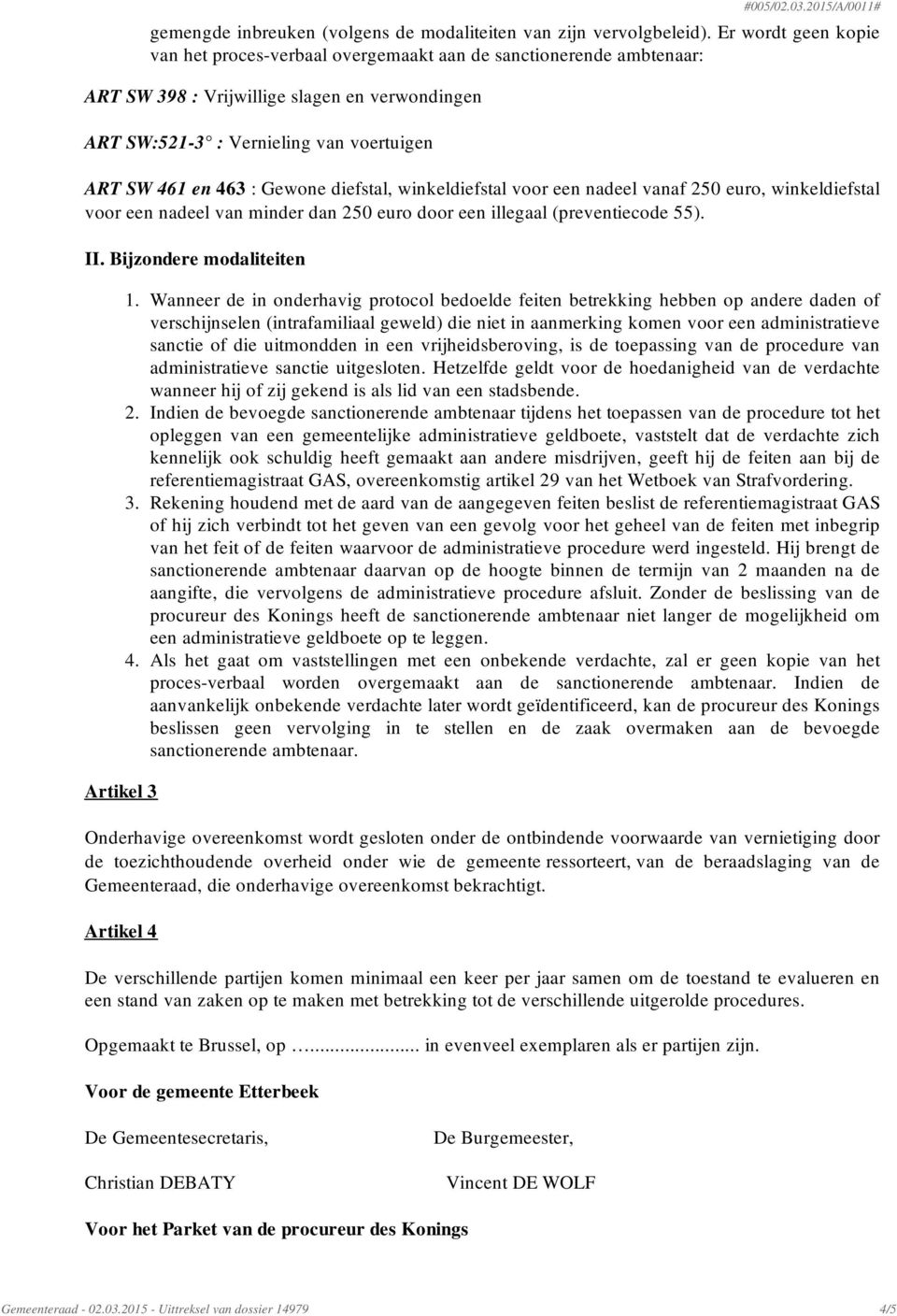 Gewone diefstal, winkeldiefstal voor een nadeel vanaf 250 euro, winkeldiefstal voor een nadeel van minder dan 250 euro door een illegaal (preventiecode 55). II. Bijzondere modaliteiten Artikel 3 1.