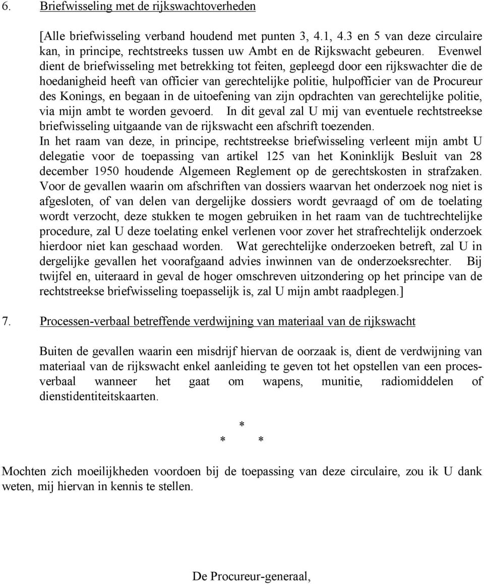 Evenwel dient de briefwisseling met betrekking tot feiten, gepleegd door een rijkswachter die de hoedanigheid heeft van officier van gerechtelijke politie, hulpofficier van de Procureur des Konings,