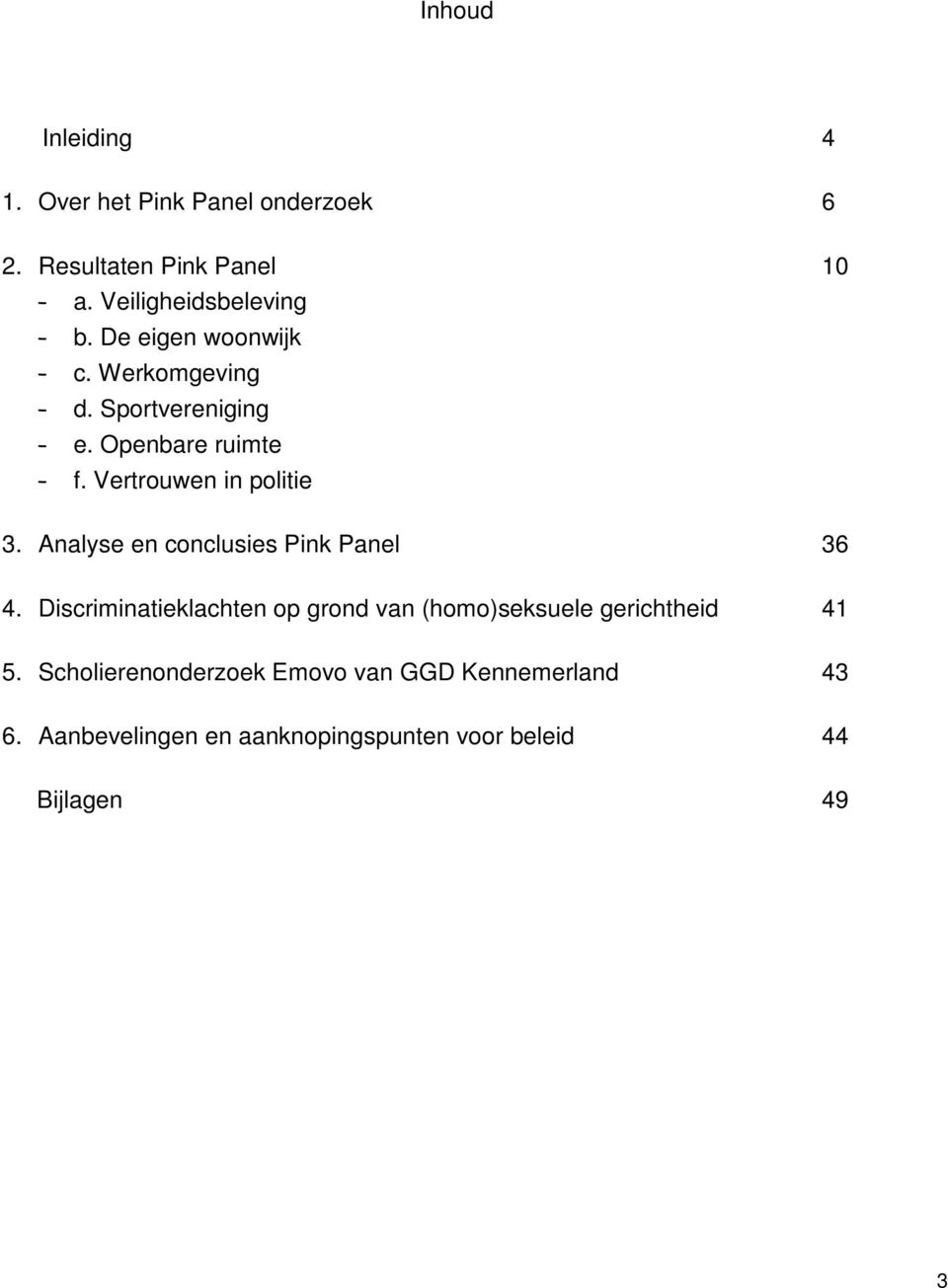 Analyse en conclusies Pink Panel 36 4. Discriminatieklachten op grond van (homo)seksuele gerichtheid 41 5.