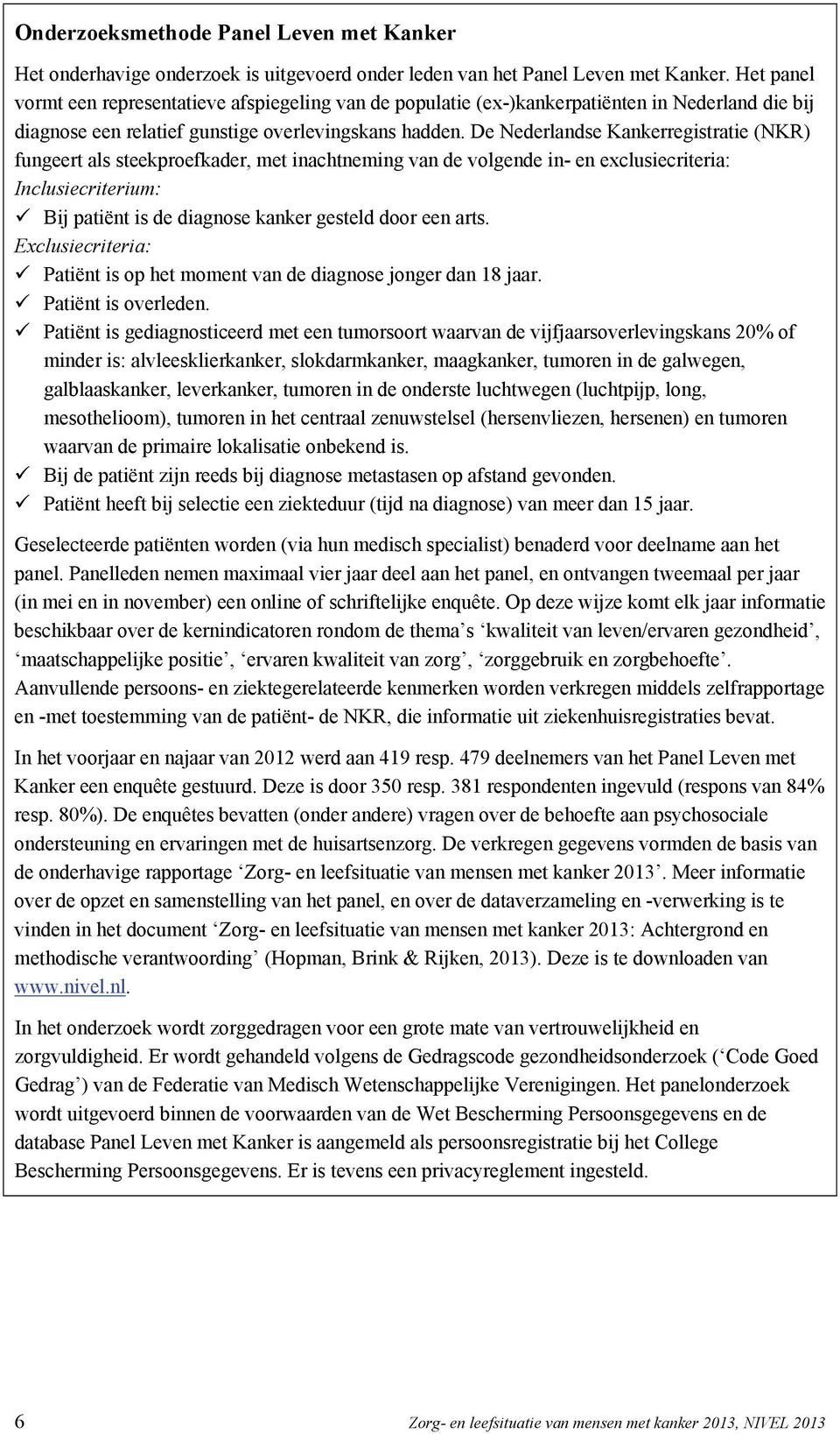 De Nederlandse Kankerregistratie (NKR) fungeert als steekproefkader, met inachtneming van de volgende in- en exclusiecriteria: Inclusiecriterium: Bij patiënt is de diagnose kanker gesteld door een