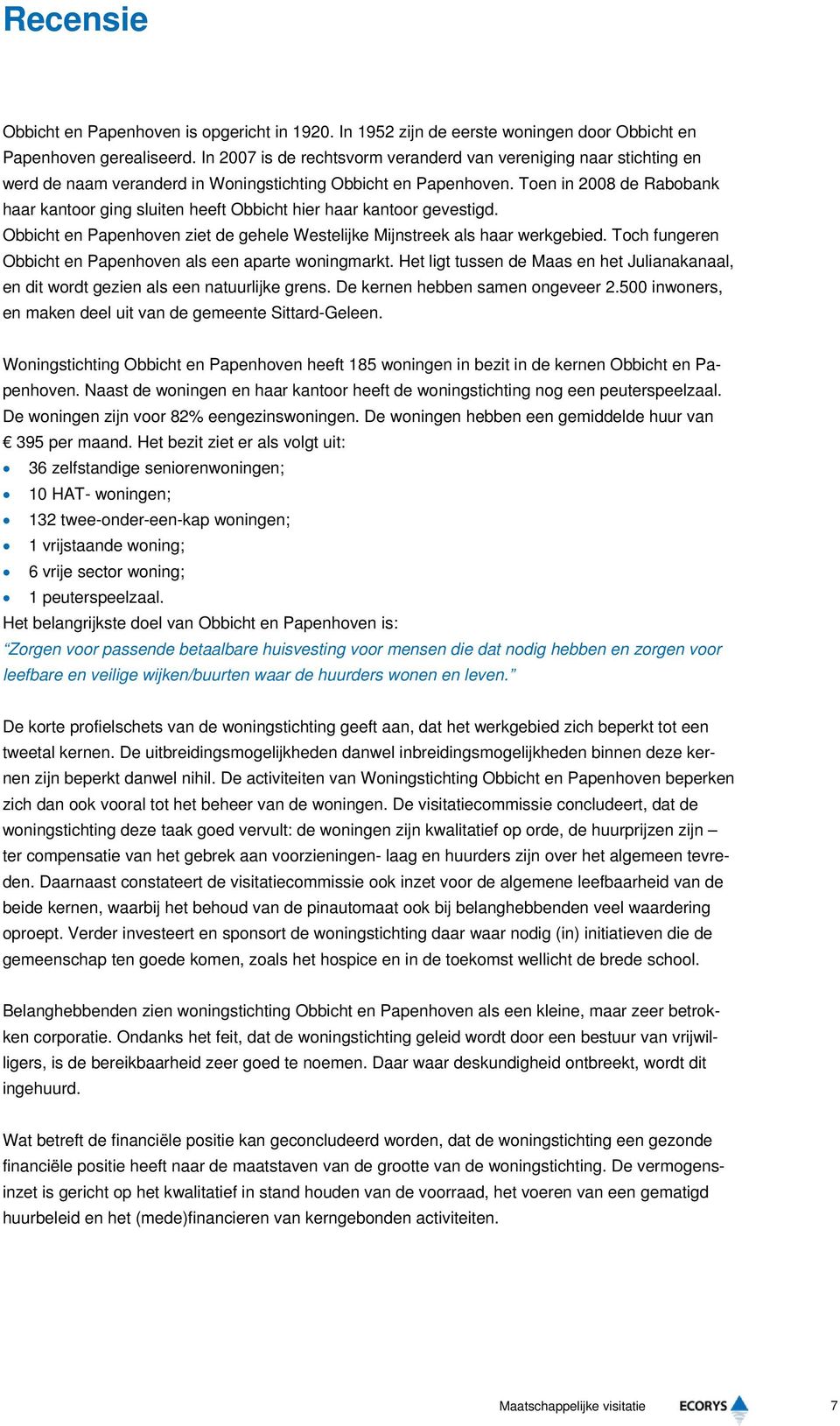 Toen in 2008 de Rabobank haar kantoor ging sluiten heeft Obbicht hier haar kantoor gevestigd. Obbicht en Papenhoven ziet de gehele Westelijke Mijnstreek als haar werkgebied.