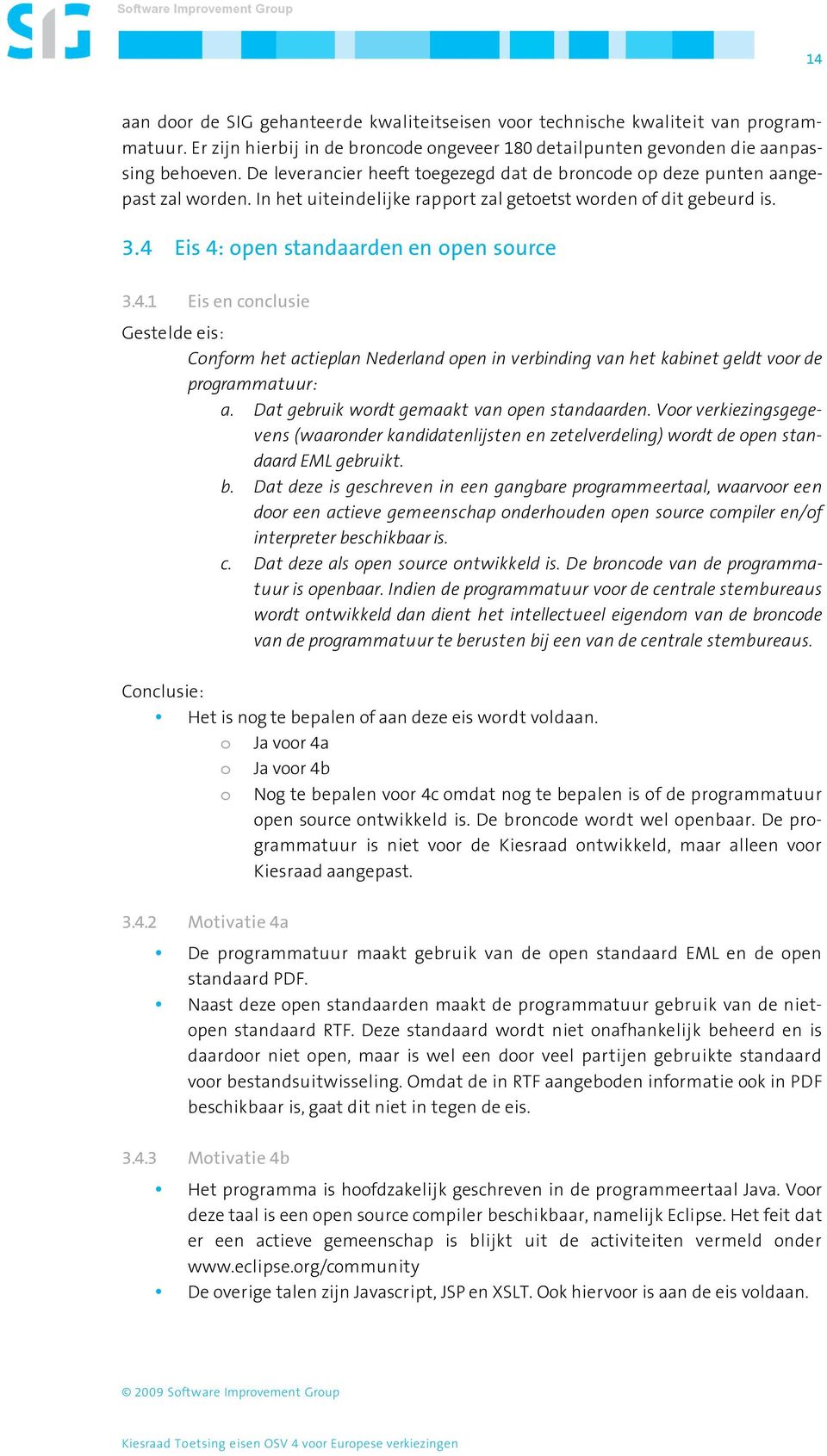 Eis 4: open standaarden en open source 3.4.1 Eis en conclusie Gestelde eis: Conform het actieplan Nederland open in verbinding van het kabinet geldt voor de programmatuur: a.