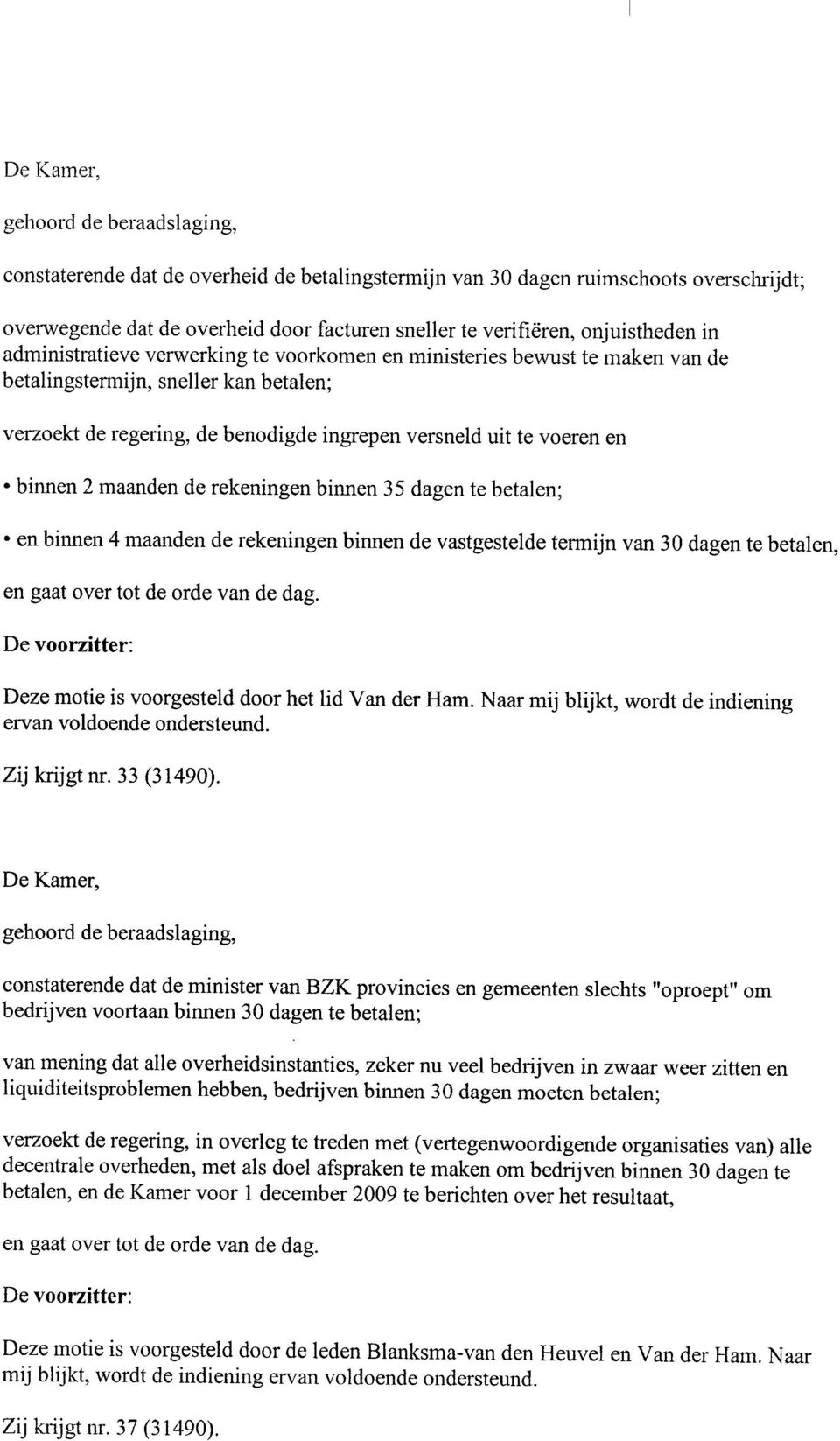 en binnen 2 maanden de rekeningen binnen 35 dagen te betalen; en binnen 4 maanden de rekeningen binnen de vastgestelde termijn van 30 dagen te betalen, en gaat over tot de orde van de dag.