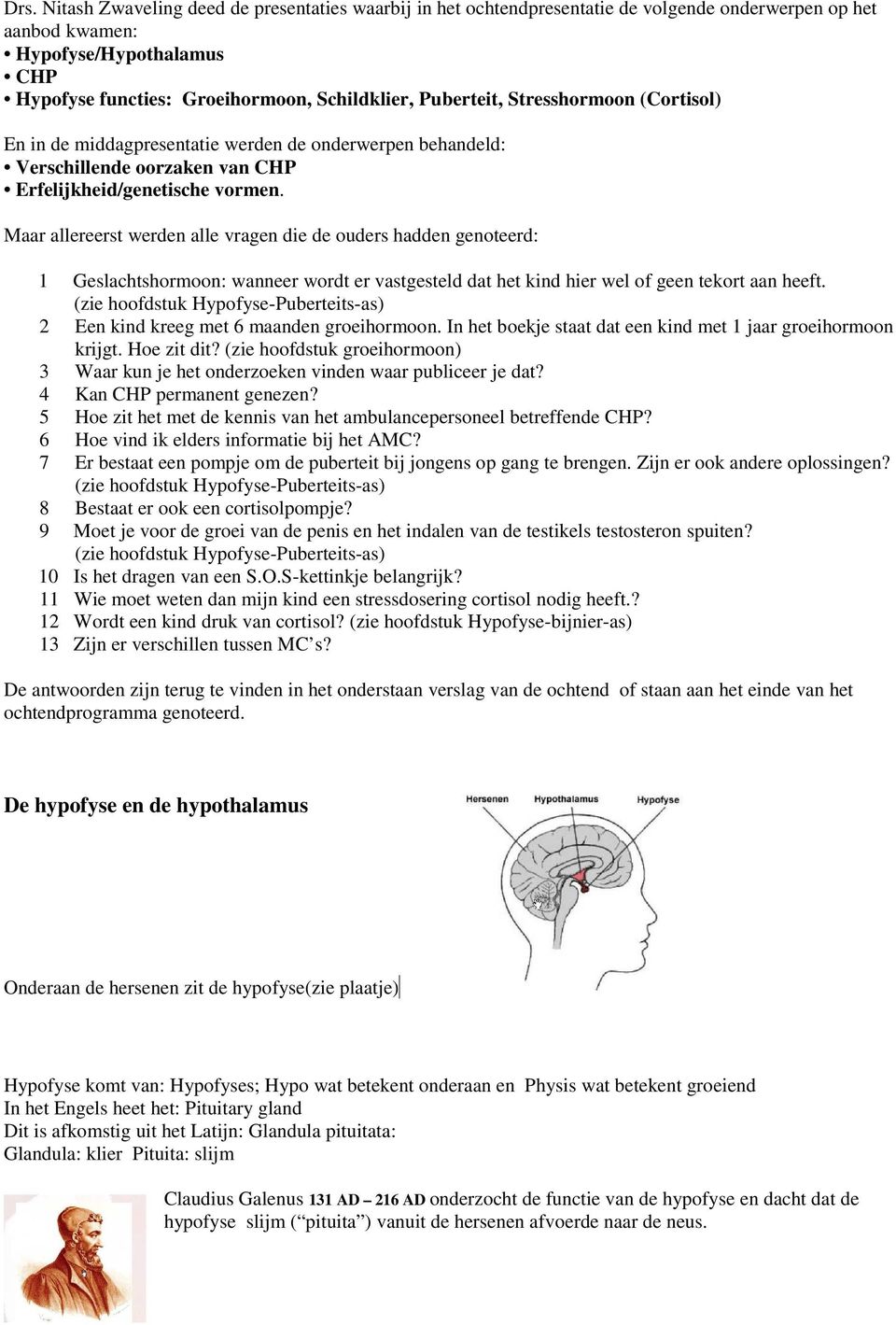 Maar allereerst werden alle vragen die de ouders hadden genoteerd: 1 Geslachtshormoon: wanneer wordt er vastgesteld dat het kind hier wel of geen tekort aan heeft.