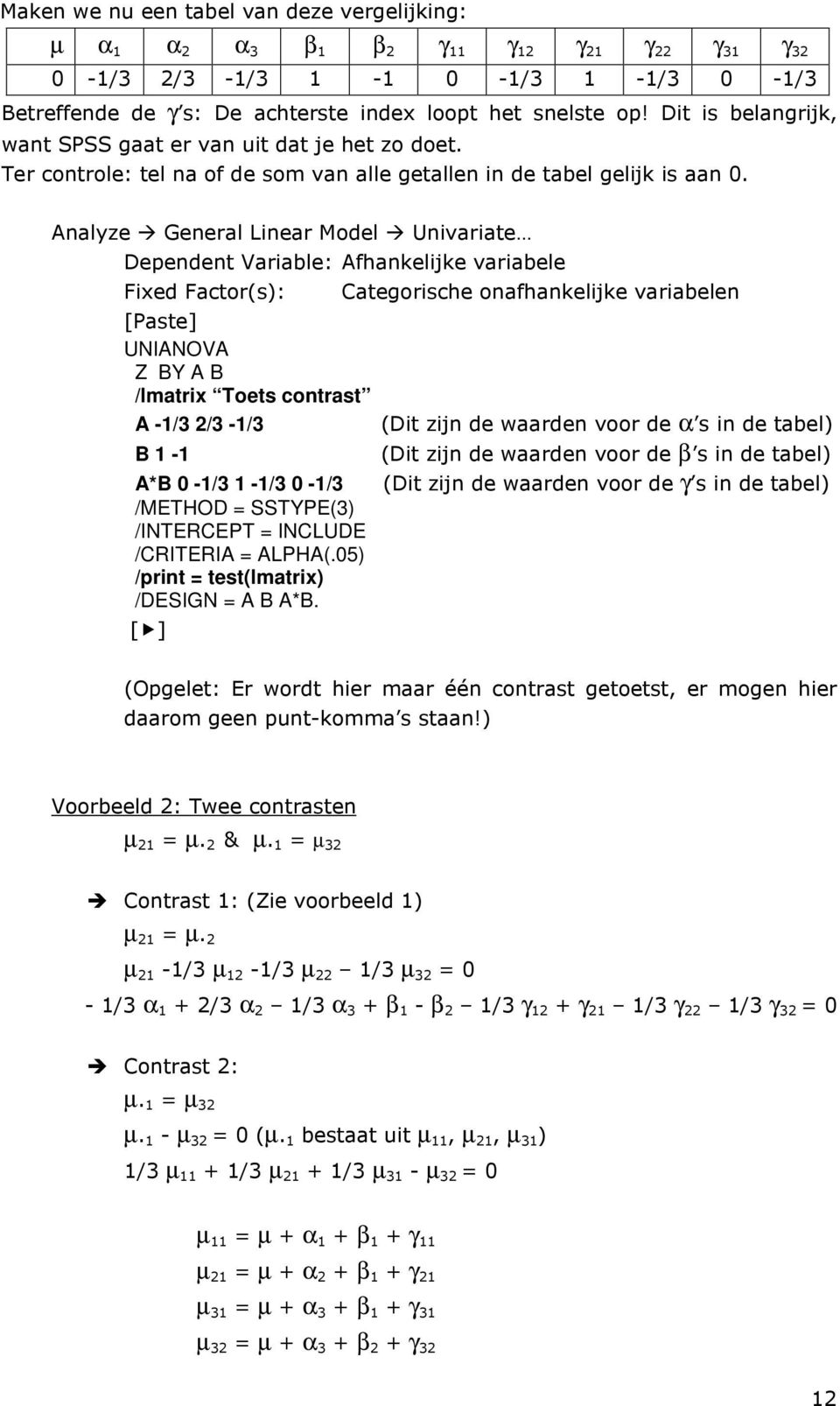 Analyze General Linear Model Univariate Dependent Variable: Afhankelijke variabele Fixed Factor(s): [Paste] UNIANOVA Z BY A B /lmatrix Toets contrast A -1/3 2/3-1/3 B 1-1 Categorische onafhankelijke