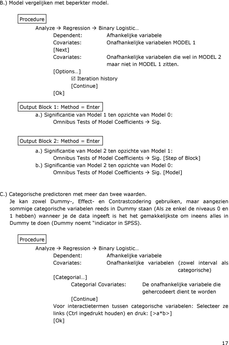 history maar niet in MODEL 1 zitten. Output Block 1: Method = Enter a.) Significantie van Model 1 ten opzichte van Model 0: Omnibus Tests of Model Coefficients Sig. Output Block 2: Method = Enter a.