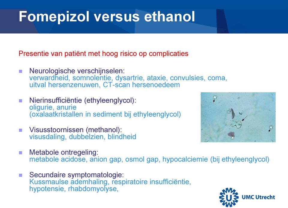 ethyleenglycol) Visusstoornissen (methanol): visusdaling, dubbelzien, blindheid Metabole ontregeling: metabole acidose, anion gap, osmol