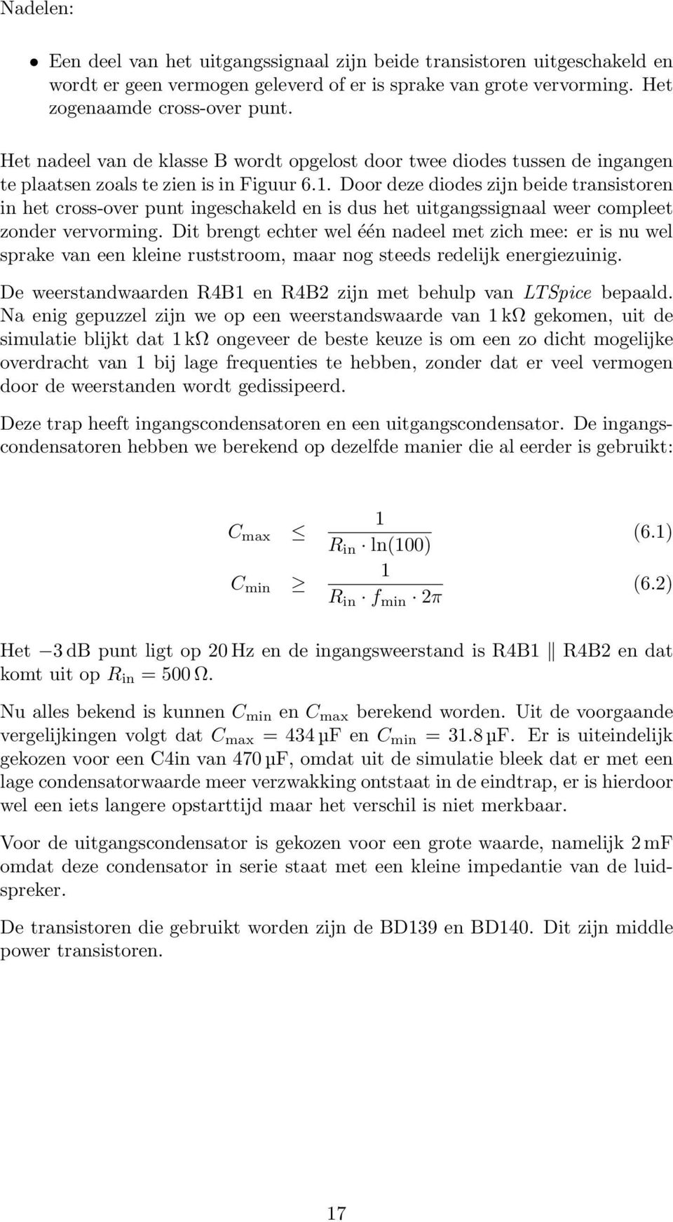 Door deze diodes zijn beide transistoren in het cross-over punt ingeschakeld en is dus het uitgangssignaal weer compleet zonder vervorming.