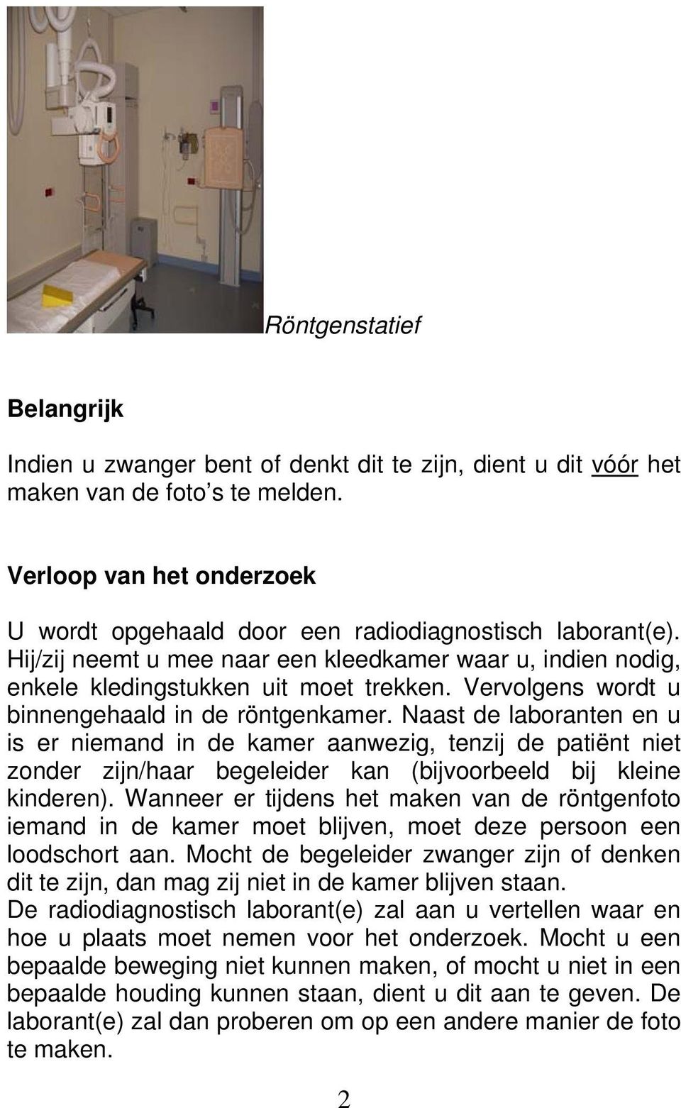 Vervolgens wordt u binnengehaald in de röntgenkamer.