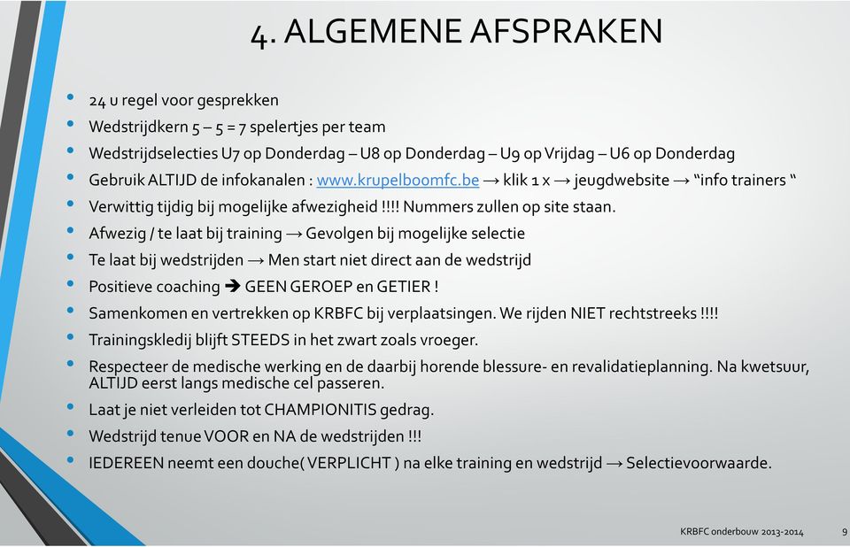 Afwezig / te laat bij training Gevolgen bij mogelijke selectie Te laat bij wedstrijden Men start niet direct aan de wedstrijd Positieve coaching GEEN GEROEP en GETIER!