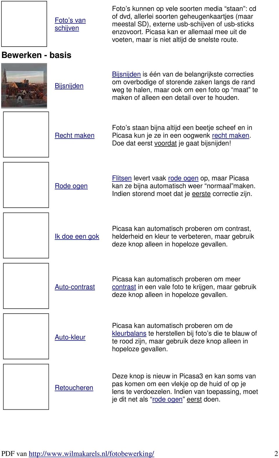 Bewerken - basis Bijsnijden Bijsnijden is één van de belangrijkste correcties om overbodige of storende zaken langs de rand weg te halen, maar ook om een foto op maat te maken of alleen een detail