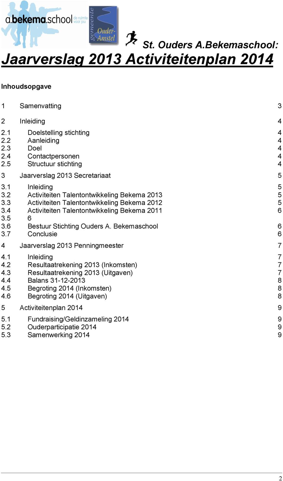 6 Bestuur Stichting Ouders A. Bekemaschool 6 3.7 Conclusie 6 4 Jaarverslag 2013 Penningmeester 7 4.1 Inleiding 7 4.2 Resultaatrekening 2013 (Inkomsten) 7 4.