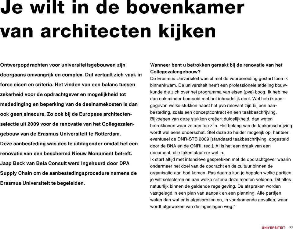 Zo ook bij de Europese architectenselectie uit 2009 voor de renovatie van het Collegezalengebouw van de Erasmus Universiteit te Rotterdam.