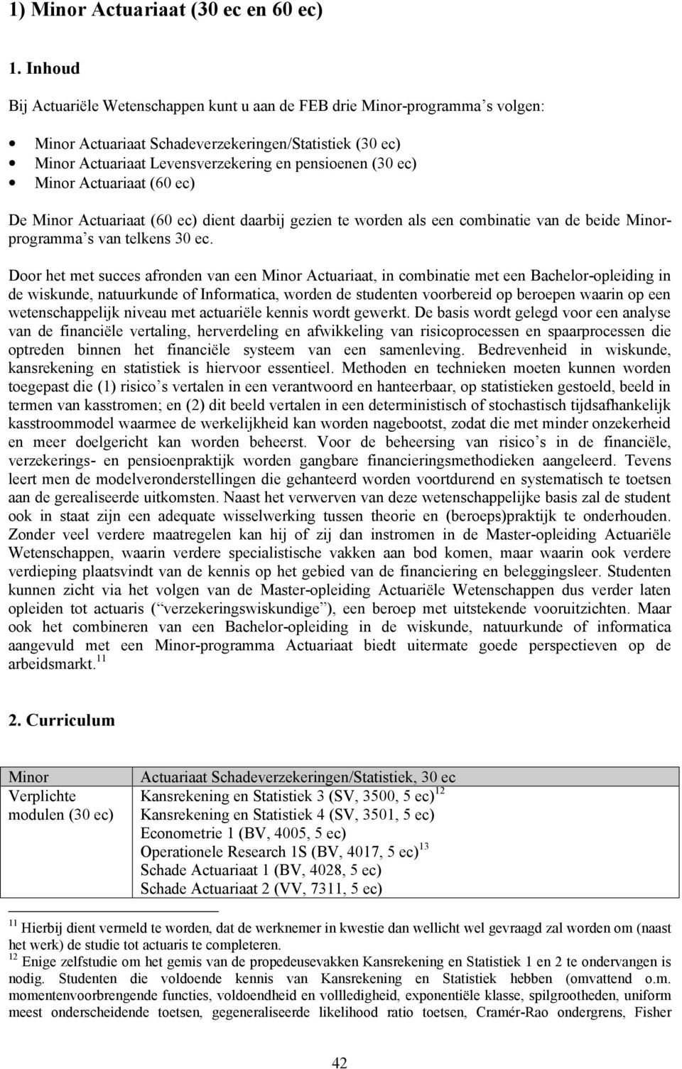De Actuariaat (60 ec) dient daarbij gezien te worden als een combinatie van de beide programma s van telkens 30 ec.