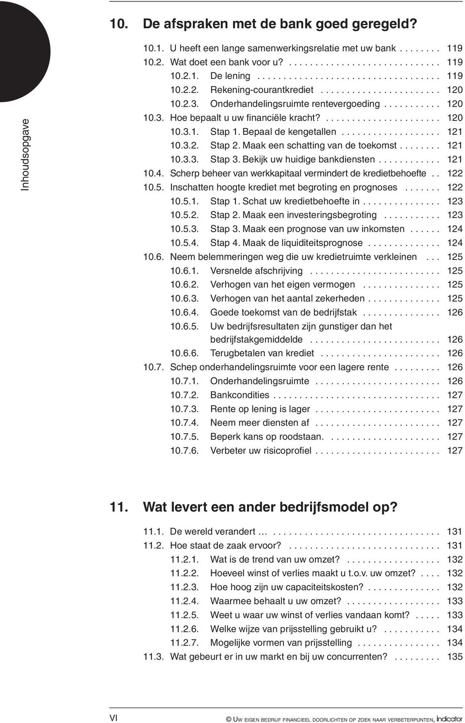 3.2. Stap 2. Maak een schatting van de toekomst.... 121 10.3.3. Stap 3. Bekijk uw huidige bankdiensten.... 121 10.4. Scherp beheer van werkkapitaal vermindert de kredietbehoefte.. 122 10.5.