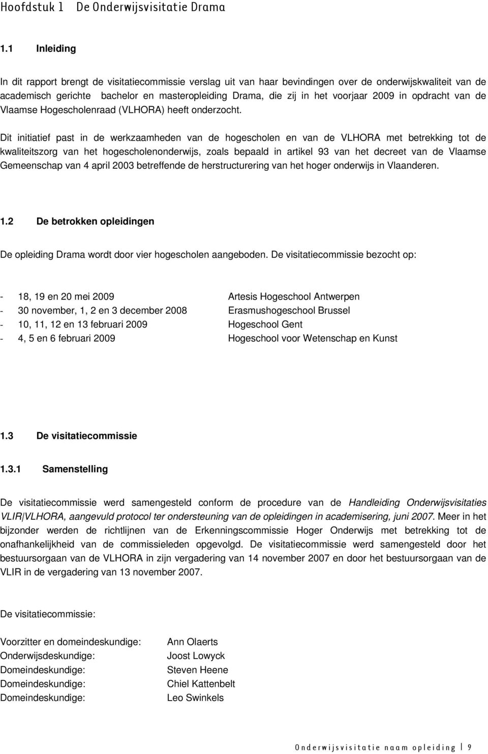 voorjaar 2009 in opdracht van de Vlaamse Hogescholenraad (VLHORA) heeft onderzocht.