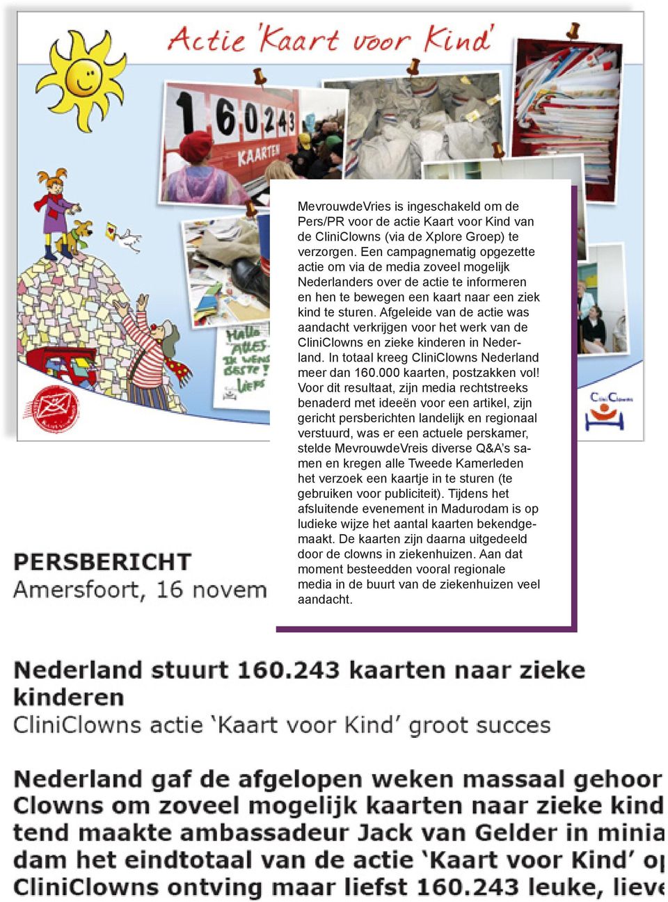 Afgeleide van de actie was aandacht verkrijgen voor het werk van de CliniClowns en zieke kinderen in Nederland. In totaal kreeg CliniClowns Nederland meer dan 160.000 kaarten, postzakken vol!
