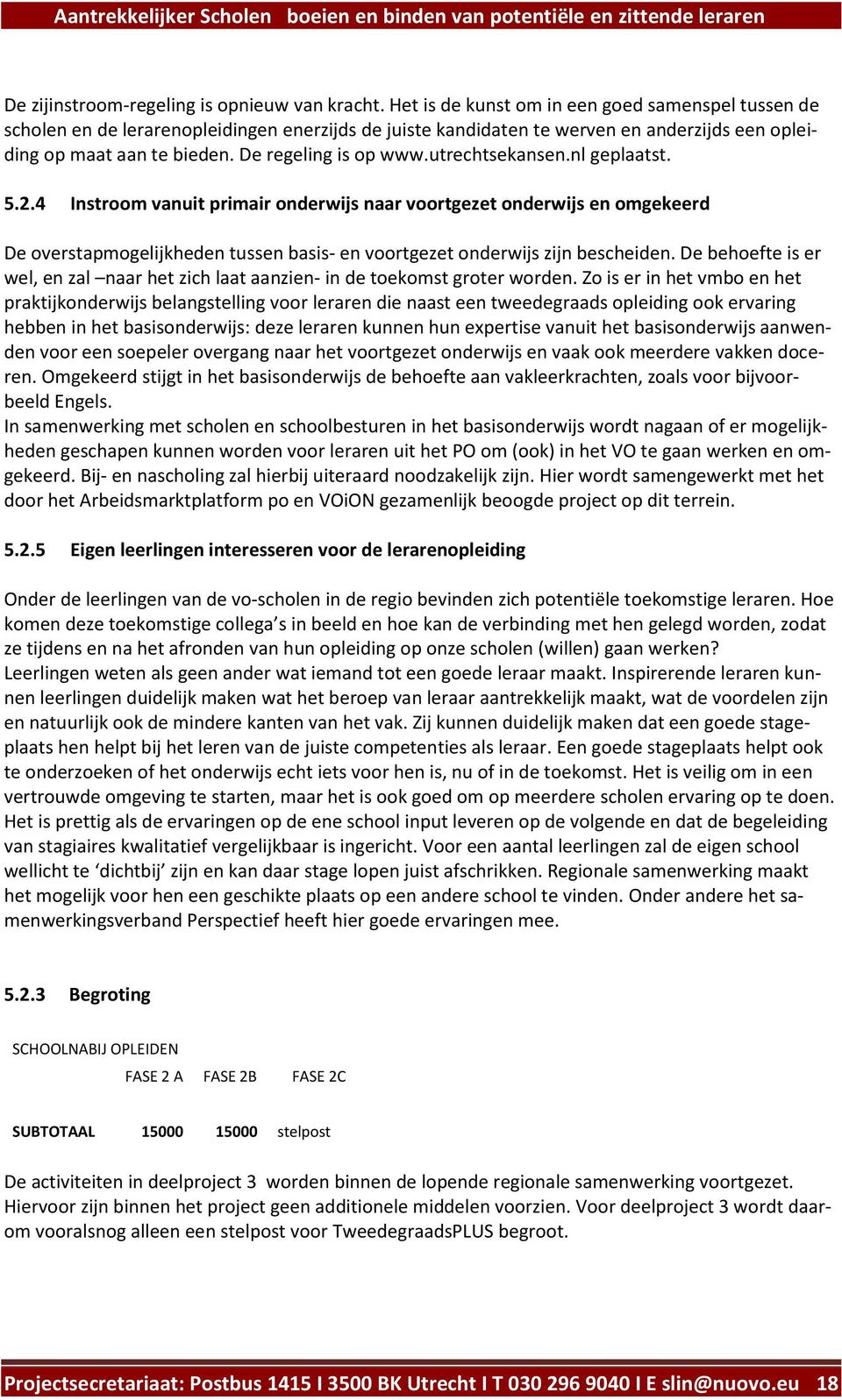 utrechtsekansen.nl geplaatst. 5.2.4 Instroom vanuit primair onderwijs naar voortgezet onderwijs en omgekeerd De overstapmogelijkheden tussen basis- en voortgezet onderwijs zijn bescheiden.