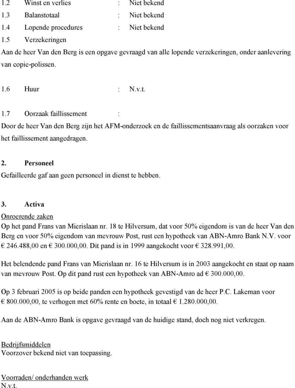 6 Huur : N.v.t. 1.7 Oorzaak faillissement : Door de heer Van den Berg zijn het AFM-onderzoek en de faillissementsaanvraag als oorzaken voor het faillissement aangedragen. 2.