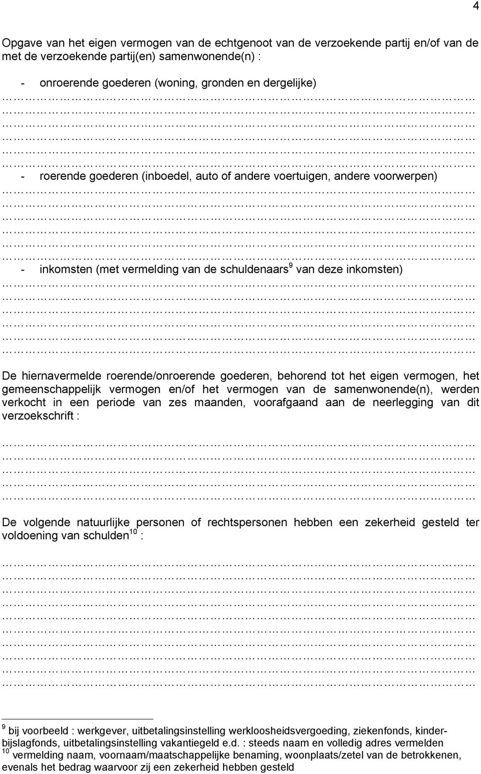 van zes maanden, voorafgaand aan de neerlegging van dit verzoekschrift : De volgende natuurlijke personen of rechtspersonen hebben een zekerheid gesteld ter voldoening van schulden 10 : 9 bij