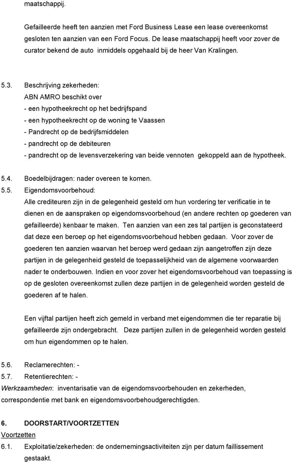 Beschrijving zekerheden: ABN AMRO beschikt over - een hypotheekrecht op het bedrijfspand - een hypotheekrecht op de woning te Vaassen - Pandrecht op de bedrijfsmiddelen - pandrecht op de debiteuren -