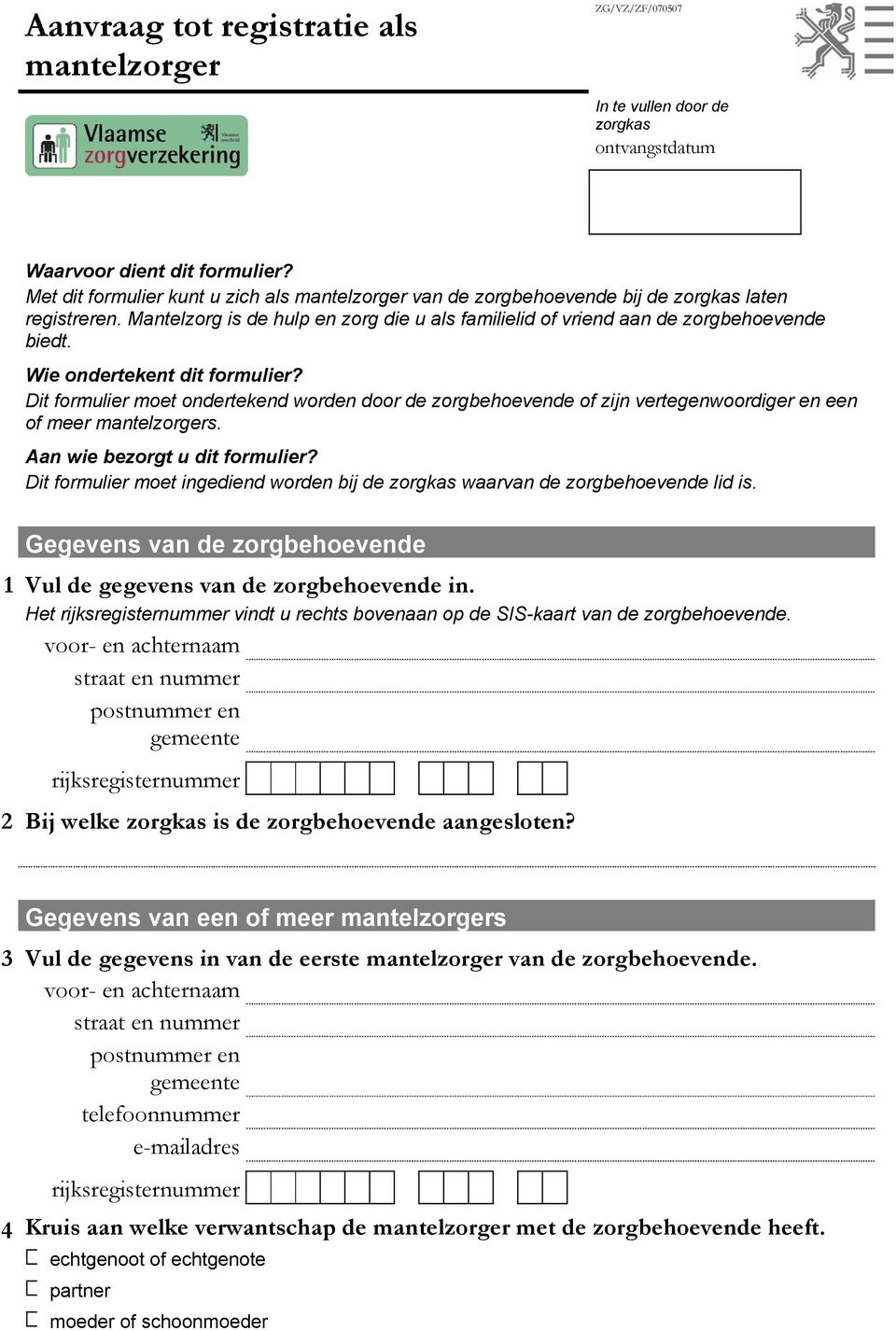 Wie ondertekent dit formulier? Dit formulier moet ondertekend worden door de zorgbehoevende of zijn vertegenwoordiger en een of meer mantelzorgers. Aan wie bezorgt u dit formulier?