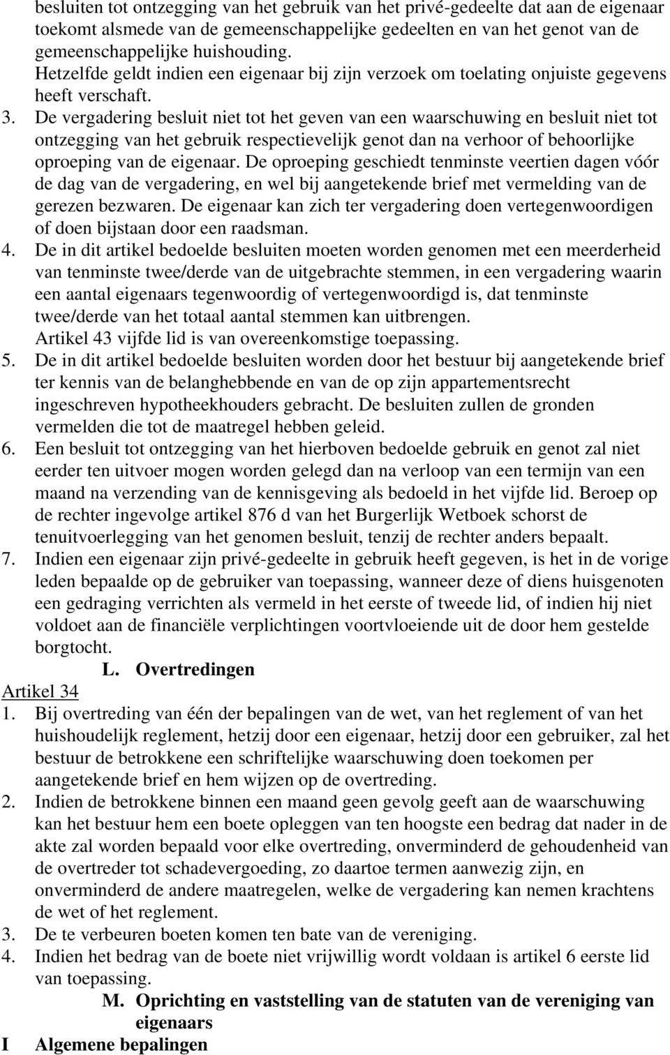 De vergadering besluit niet tot het geven van een waarschuwing en besluit niet tot ontzegging van het gebruik respectievelijk genot dan na verhoor of behoorlijke oproeping van de eigenaar.