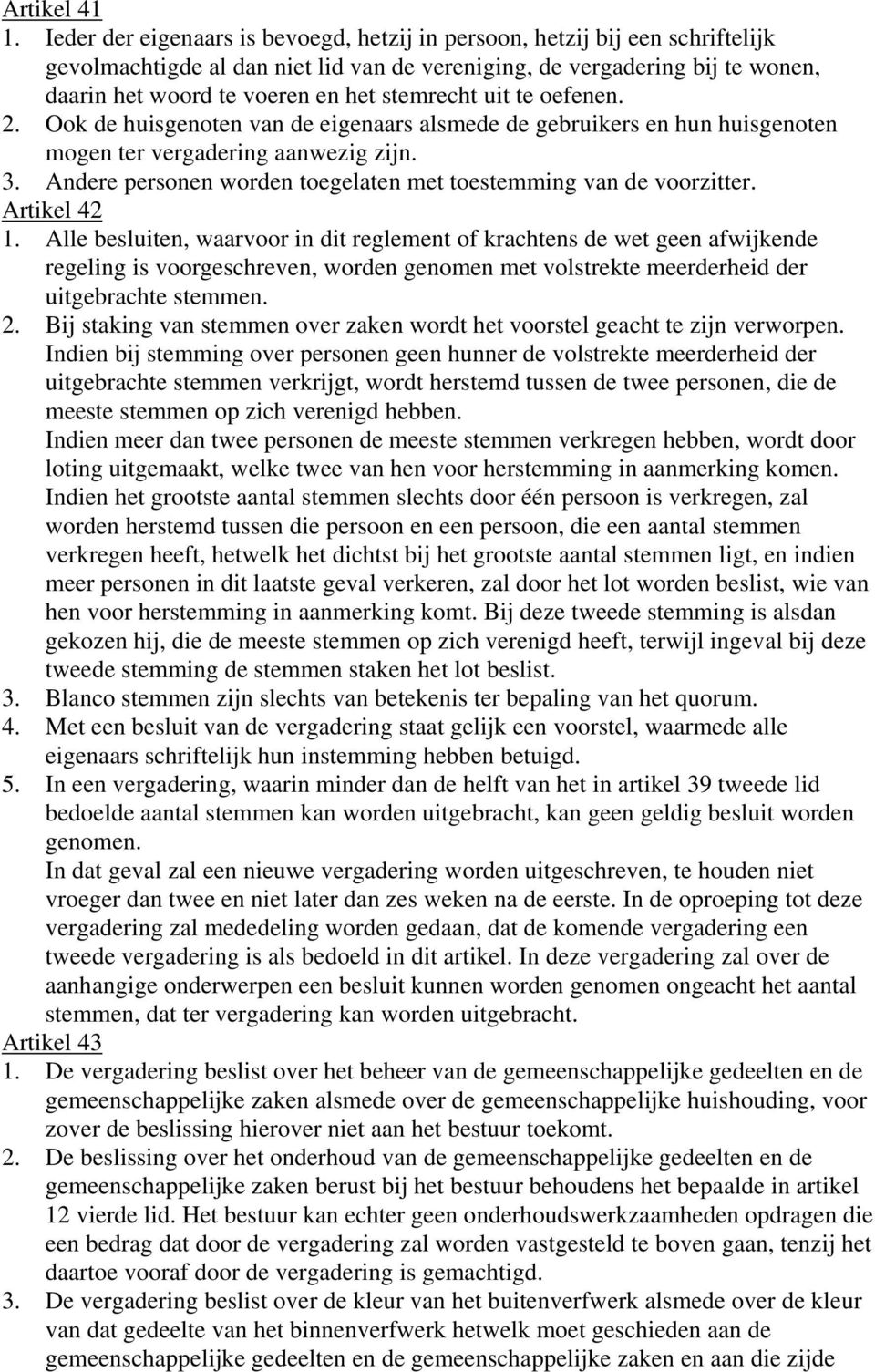 stemrecht uit te oefenen. 2. Ook de huisgenoten van de eigenaars alsmede de gebruikers en hun huisgenoten mogen ter vergadering aanwezig zijn. 3.