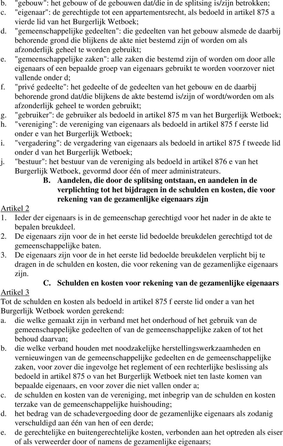 "gemeenschappelijke gedeelten": die gedeelten van het gebouw alsmede de daarbij behorende grond die blijkens de akte niet bestemd zijn of worden om als afzonderlijk geheel te worden gebruikt; e.